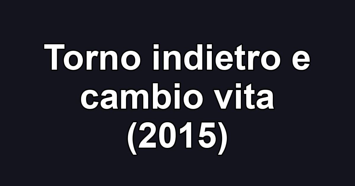 Torno indietro e cambio vita (2015)