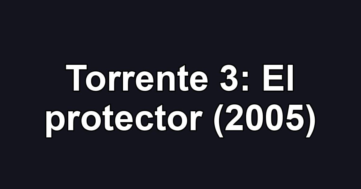 Torrente 3: El protector (2005)
