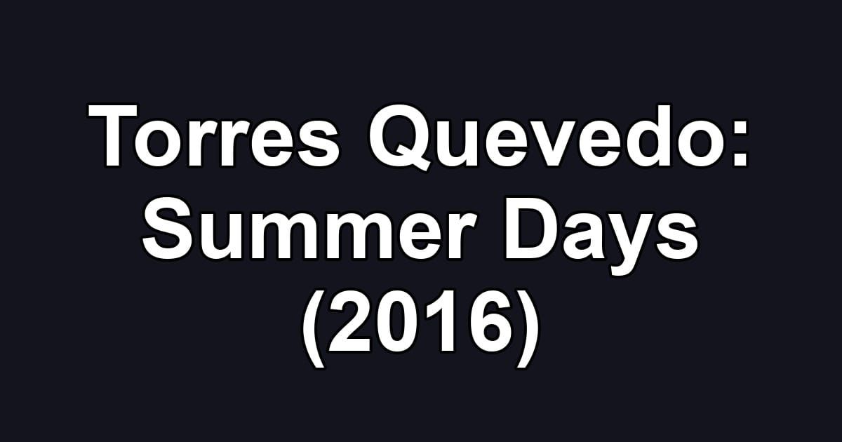 Torres Quevedo: Summer Days (2016)