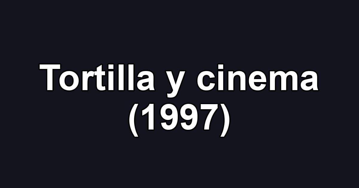 Tortilla y cinema (1997)