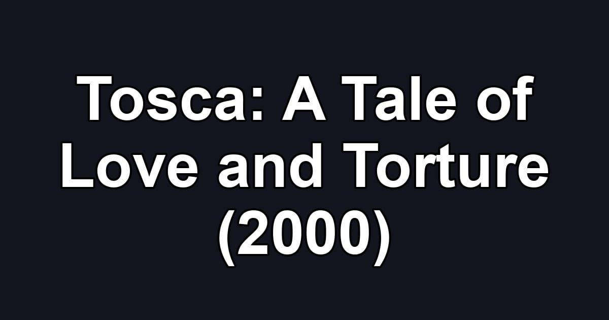 Tosca: A Tale of Love and Torture (2000)