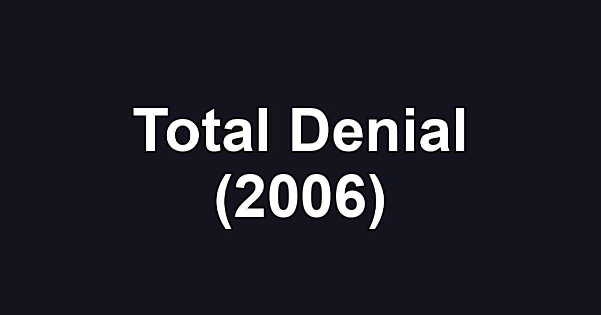 Total Denial (2006)
