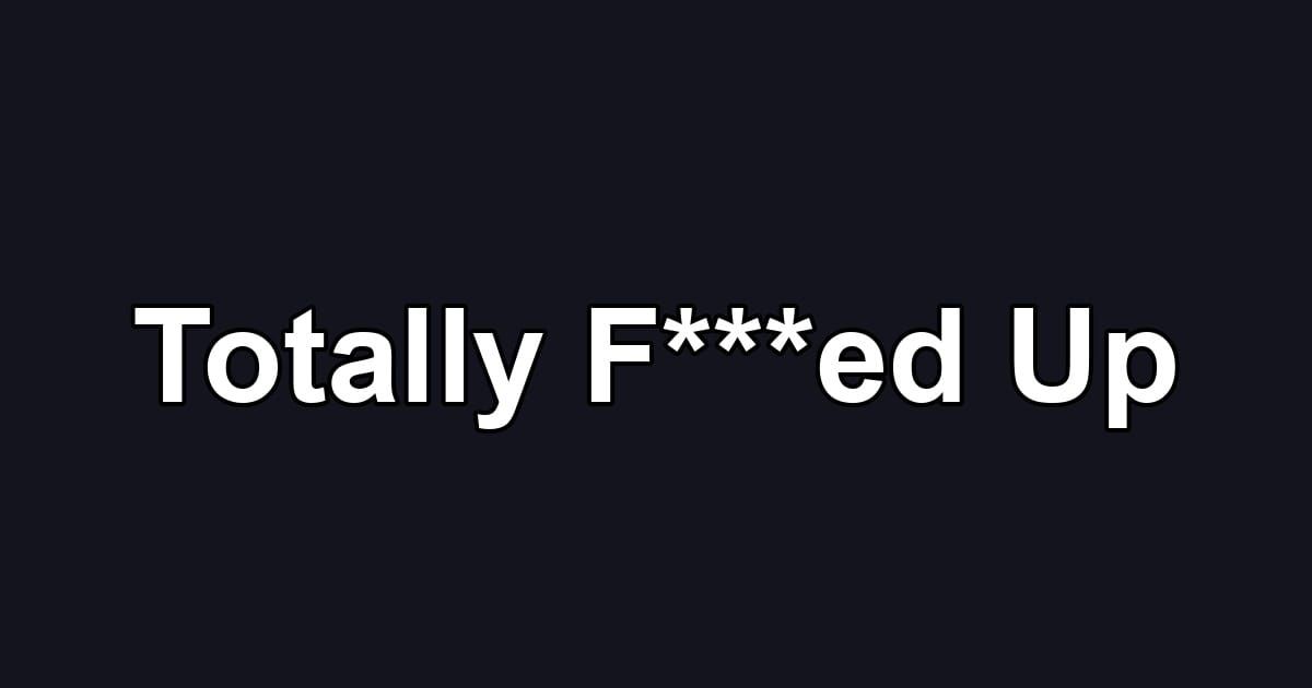 Totally F***ed Up