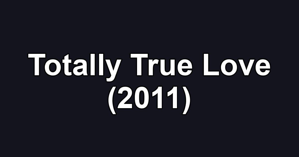 Totally True Love (2011)