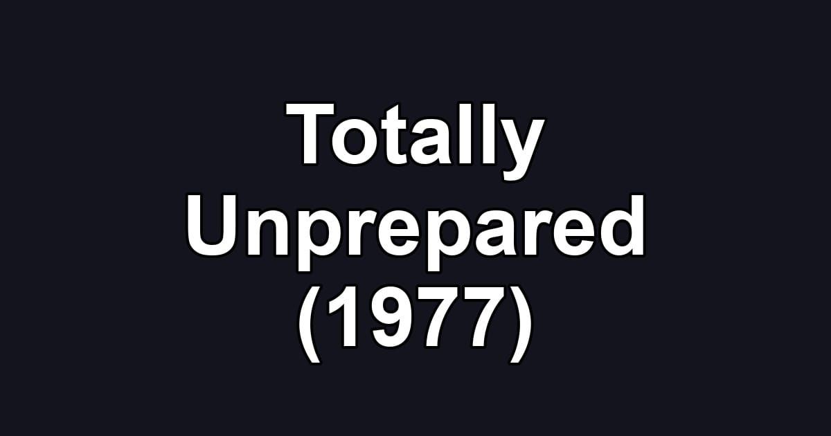 Totally Unprepared (1977)