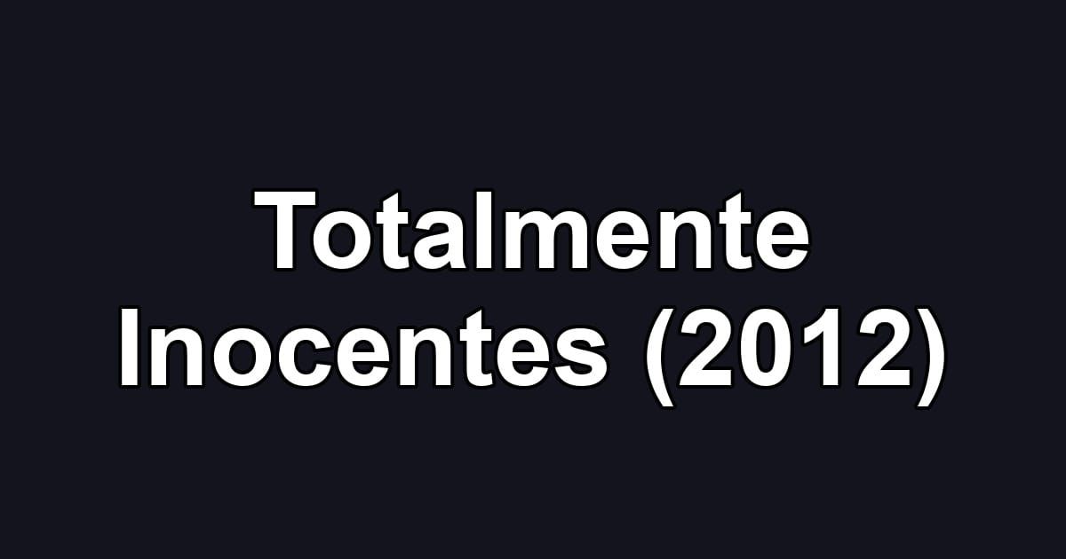 Totalmente Inocentes (2012)