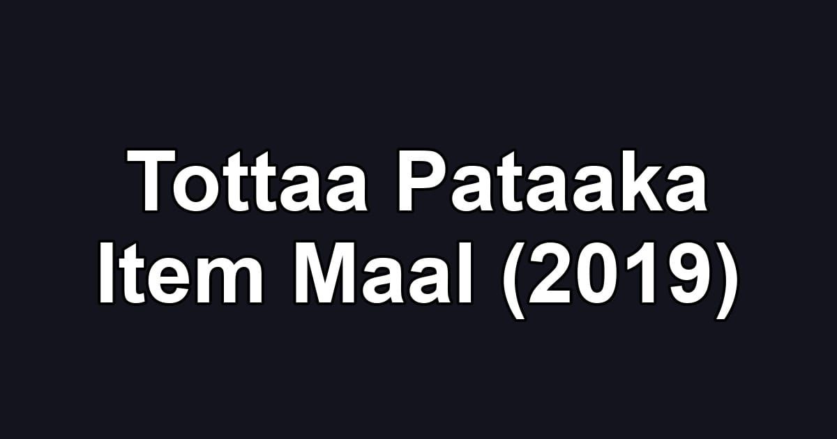 Tottaa Pataaka Item Maal (2019)