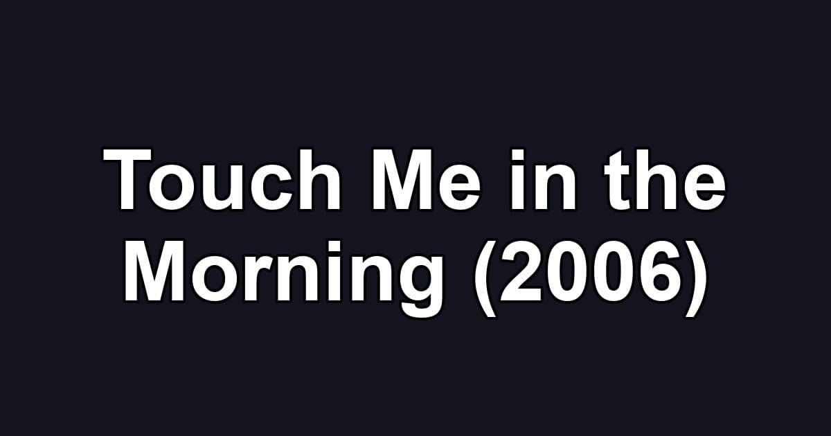 Touch Me in the Morning (2006)