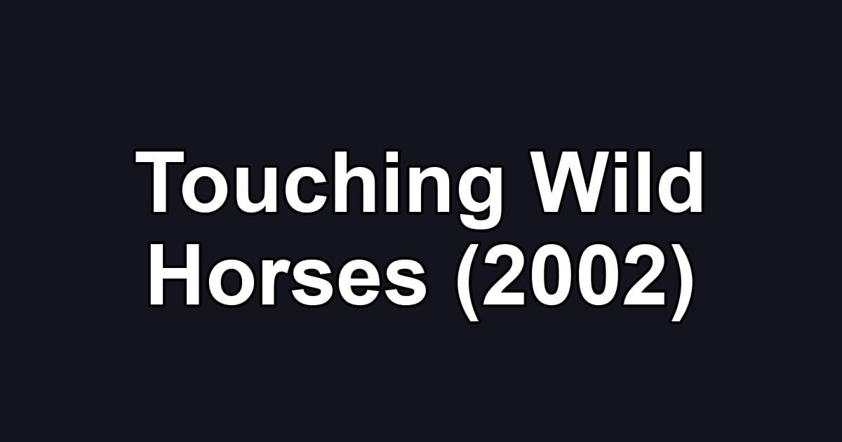 Touching Wild Horses (2002)