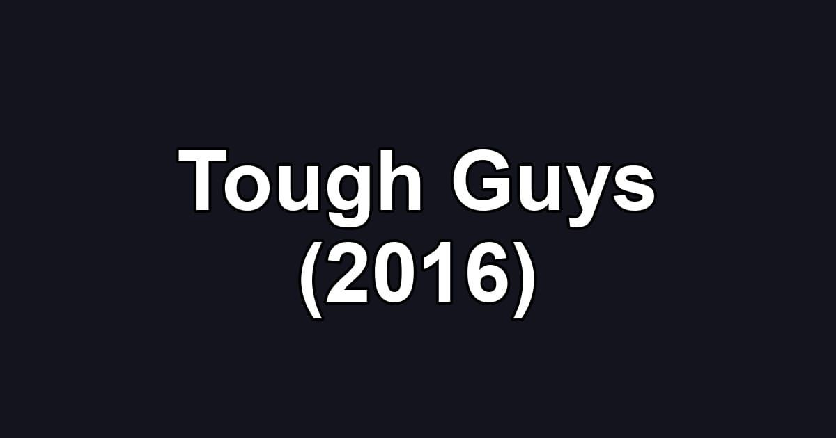 Tough Guys (2016)