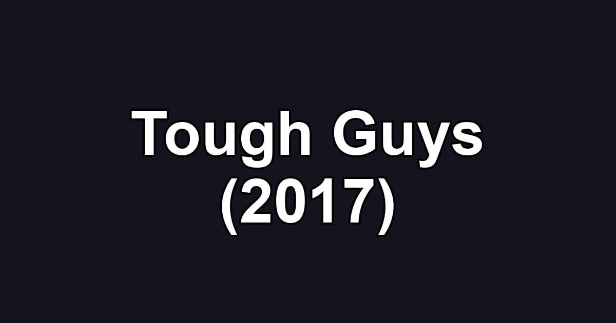 Tough Guys (2017)