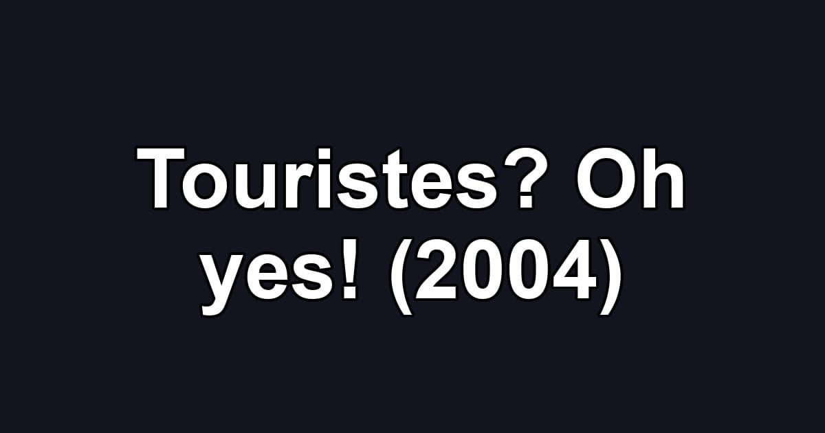 Touristes? Oh yes! (2004)