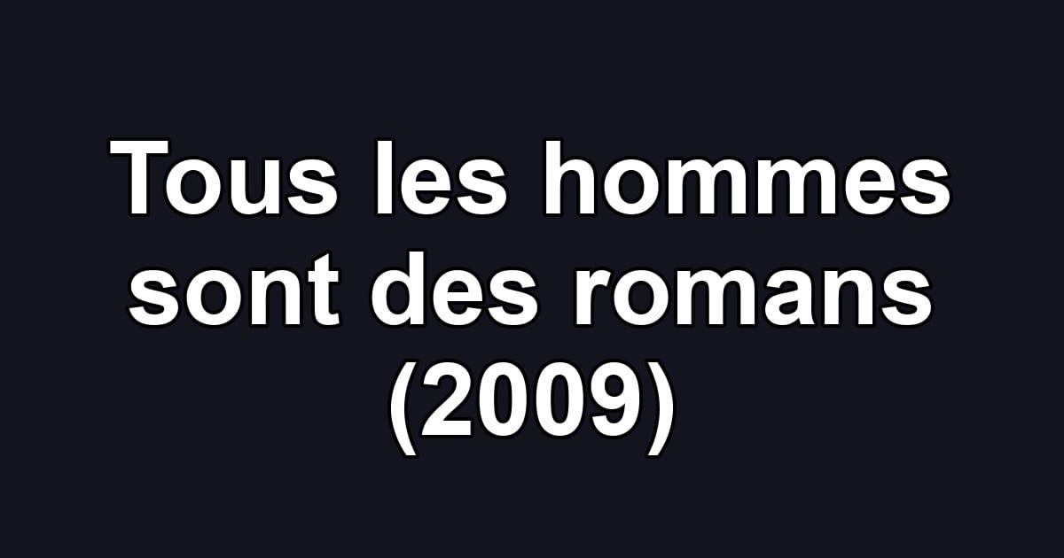 Tous les hommes sont des romans (2009)