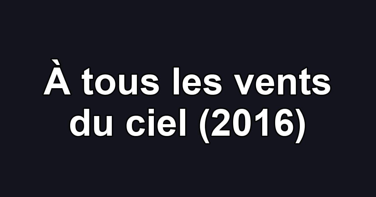 À tous les vents du ciel (2016)