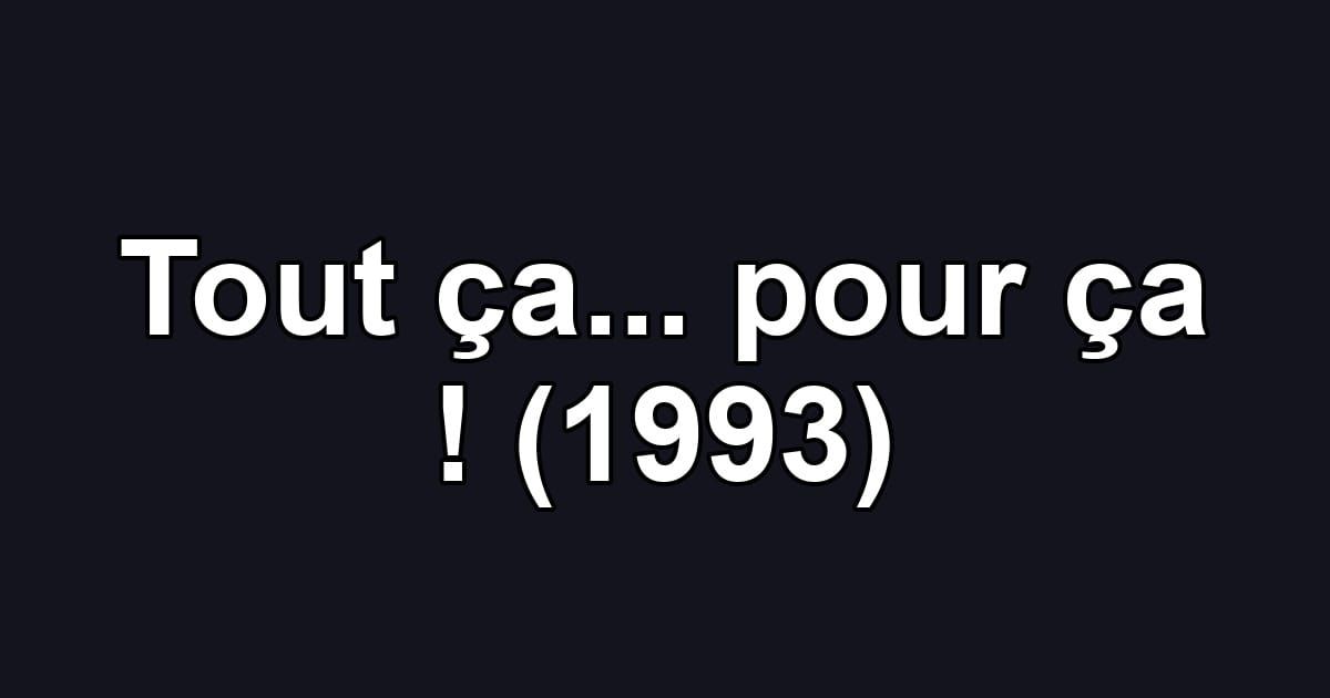 Tout ça... pour ça ! (1993)