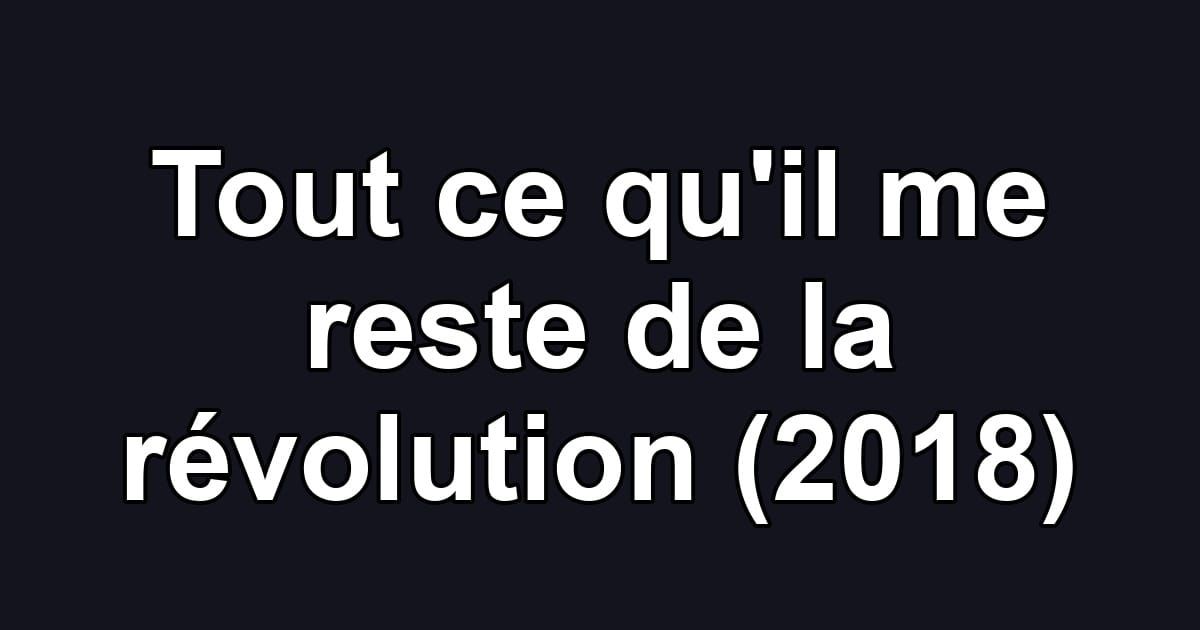 Tout ce qu'il me reste de la révolution (2018)