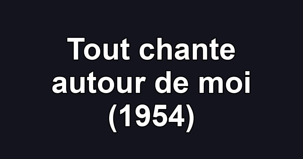 Tout chante autour de moi (1954)
