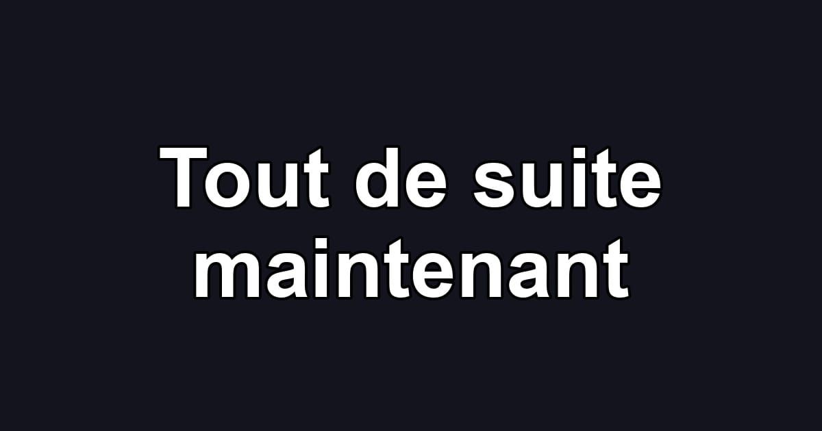 Tout de suite maintenant