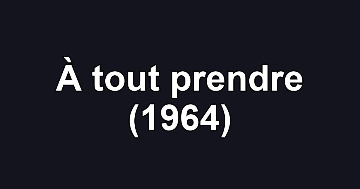 À tout prendre (1964)