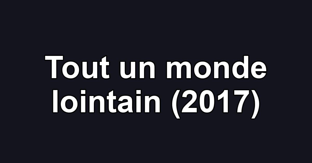 Tout un monde lointain (2017)