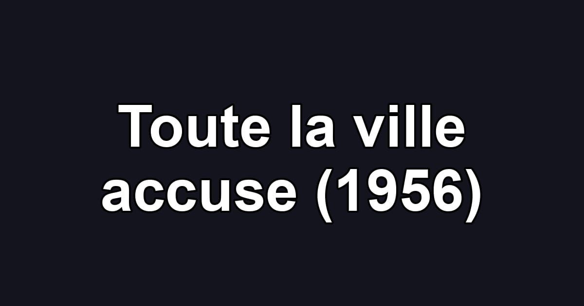 Toute la ville accuse (1956)