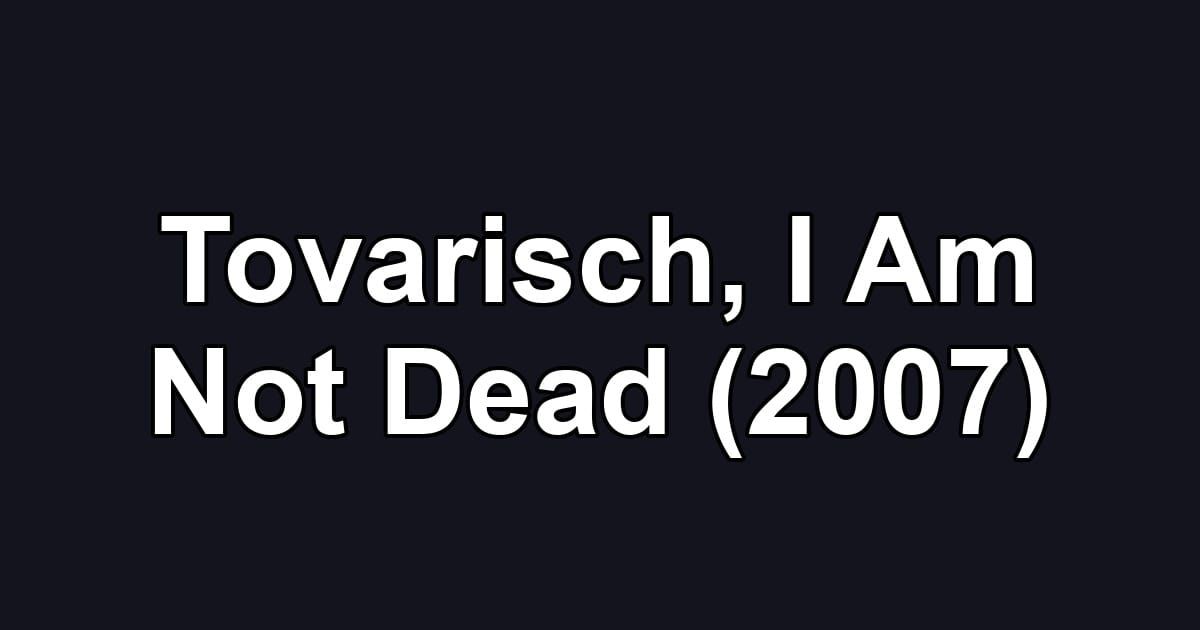 Tovarisch, I Am Not Dead (2007)