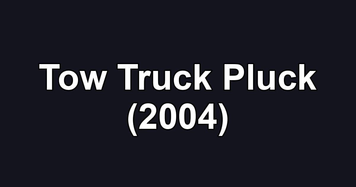 Tow Truck Pluck (2004)