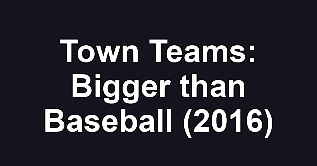 Town Teams: Bigger than Baseball (2016)