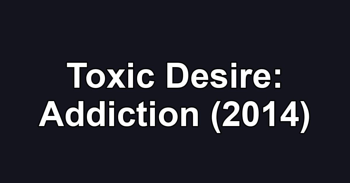Toxic Desire: Addiction (2014)