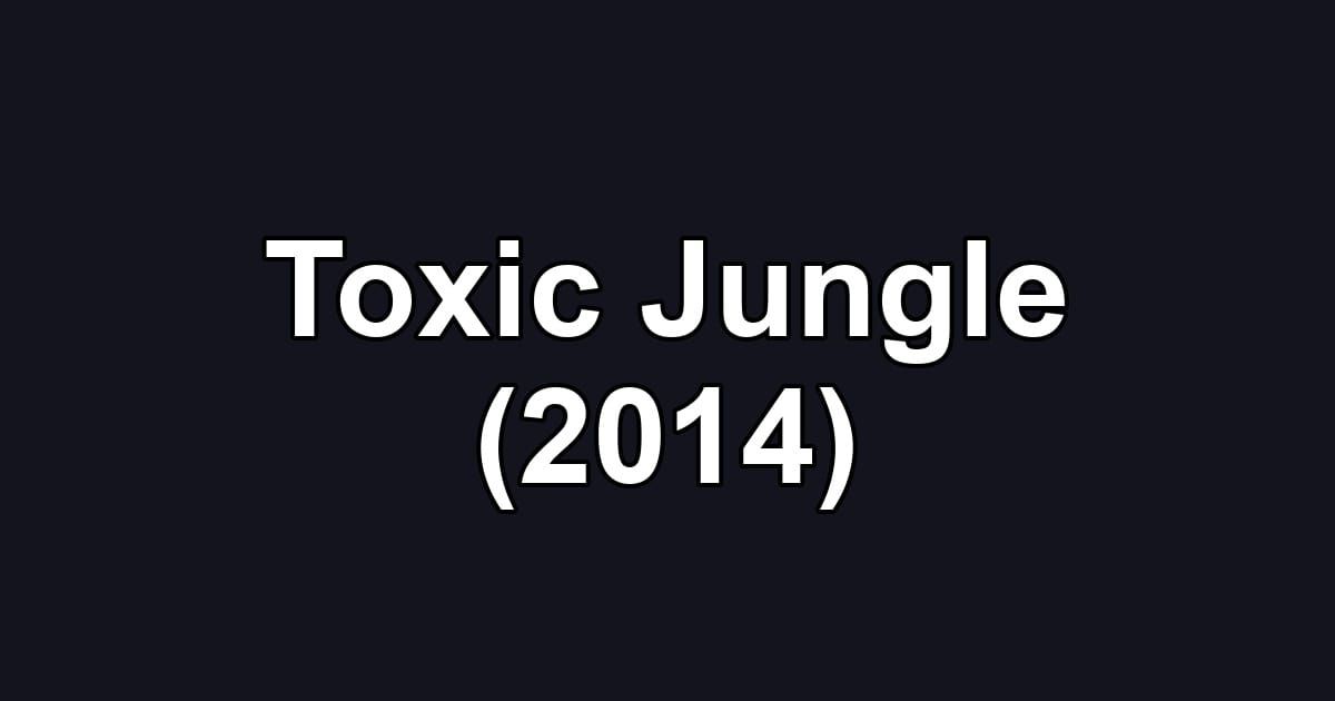 Toxic Jungle (2014)