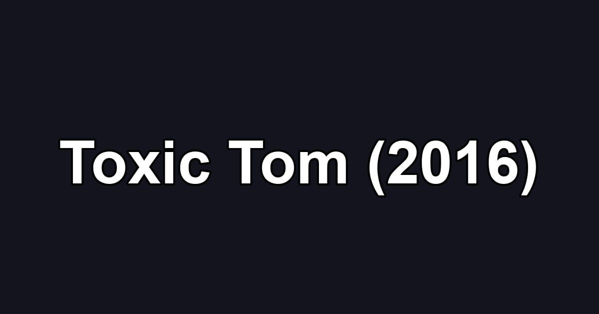Toxic Tom (2016)