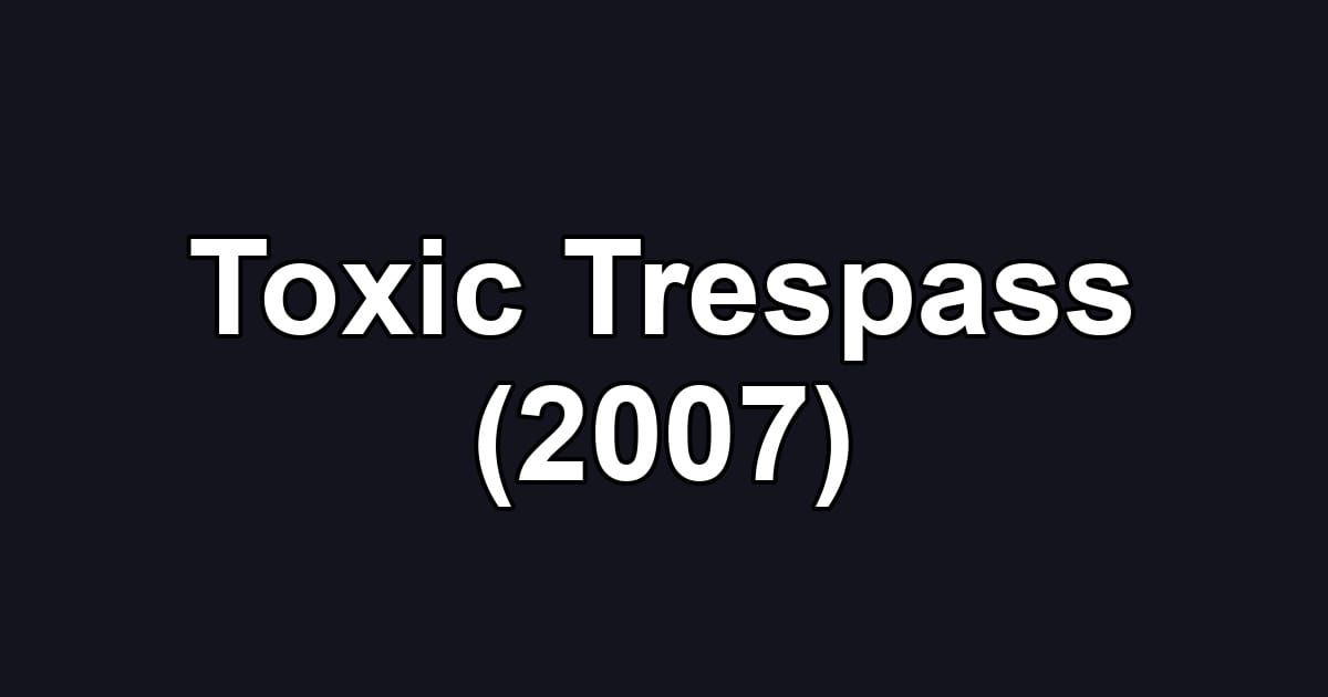 Toxic Trespass (2007)