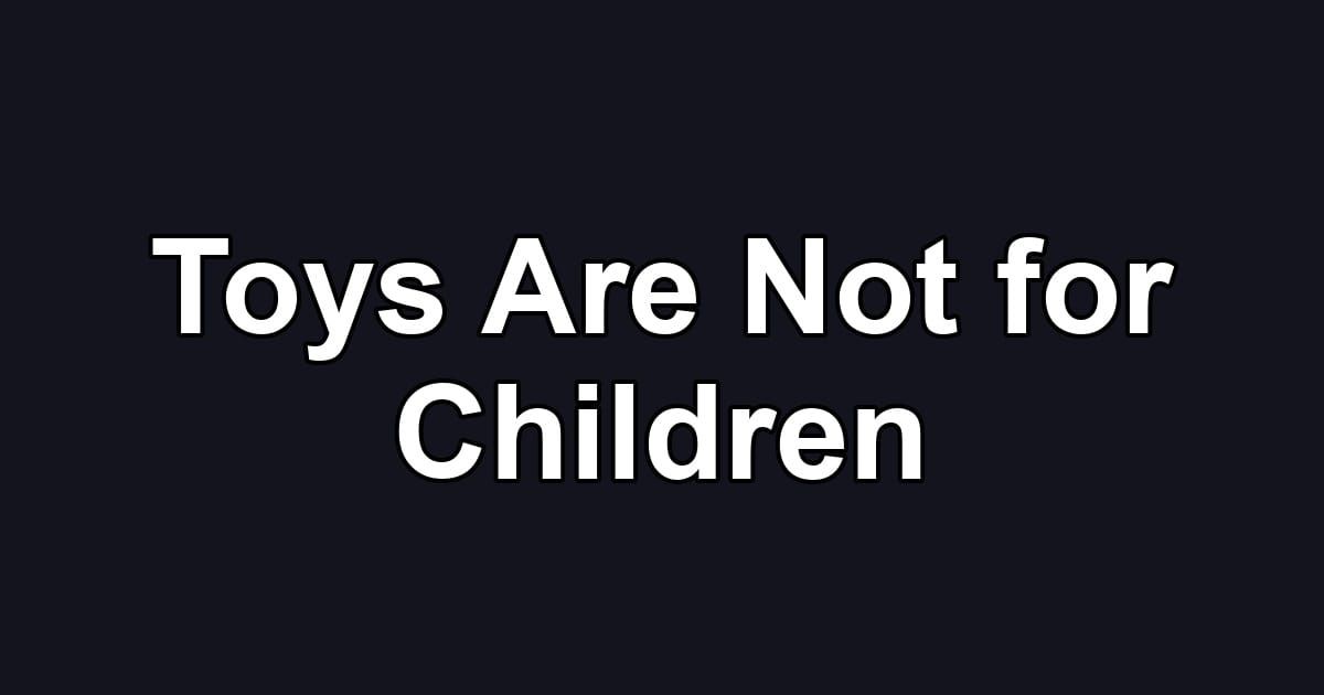 Toys Are Not for Children