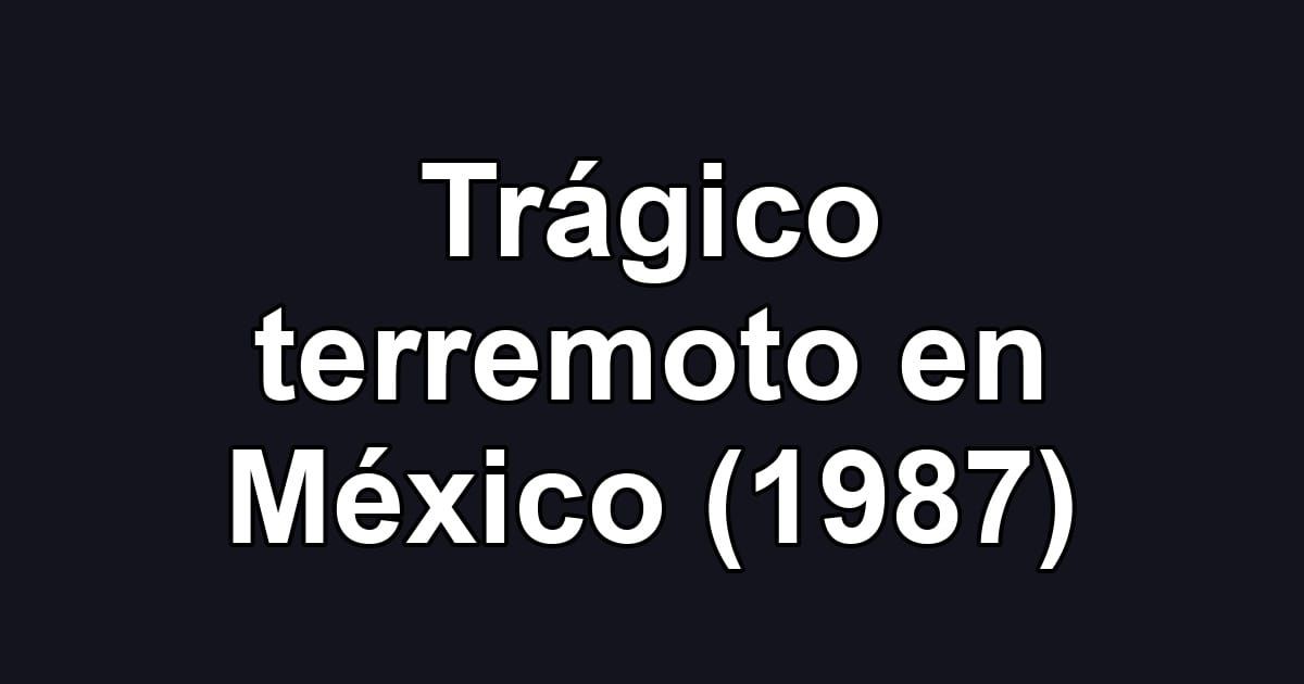 Trágico terremoto en México (1987)