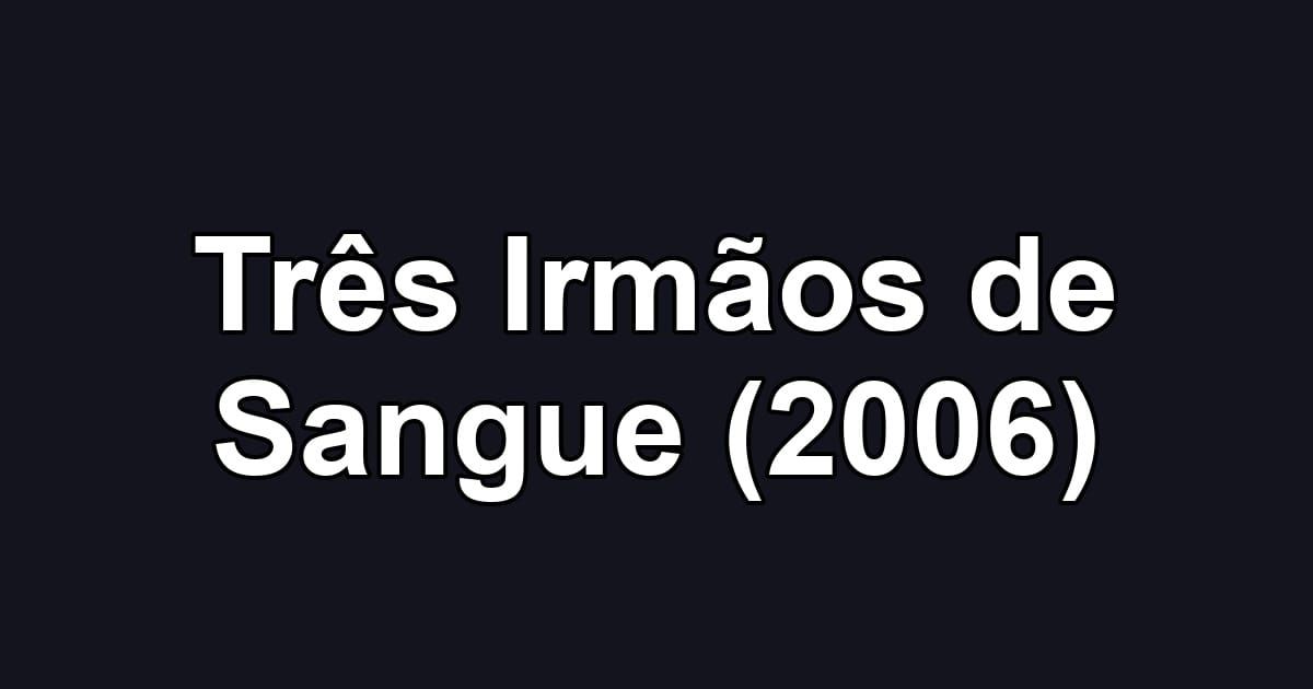 Três Irmãos de Sangue (2006)