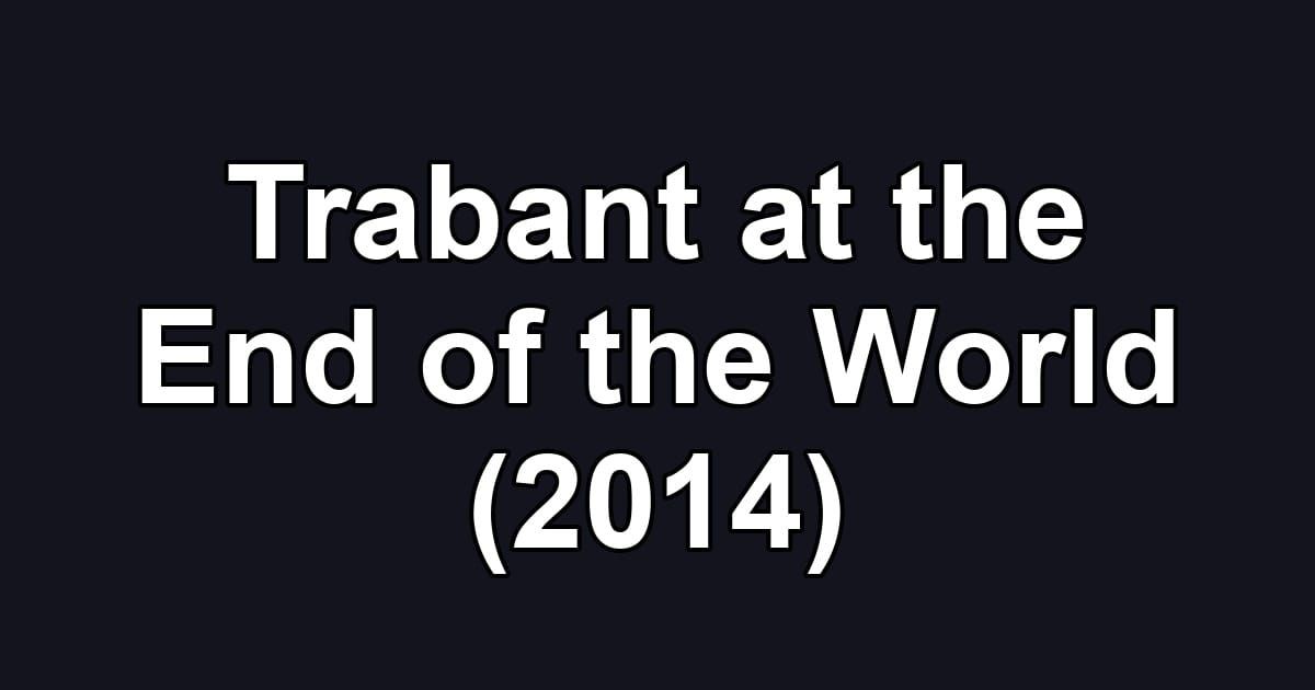 Trabant at the End of the World (2014)