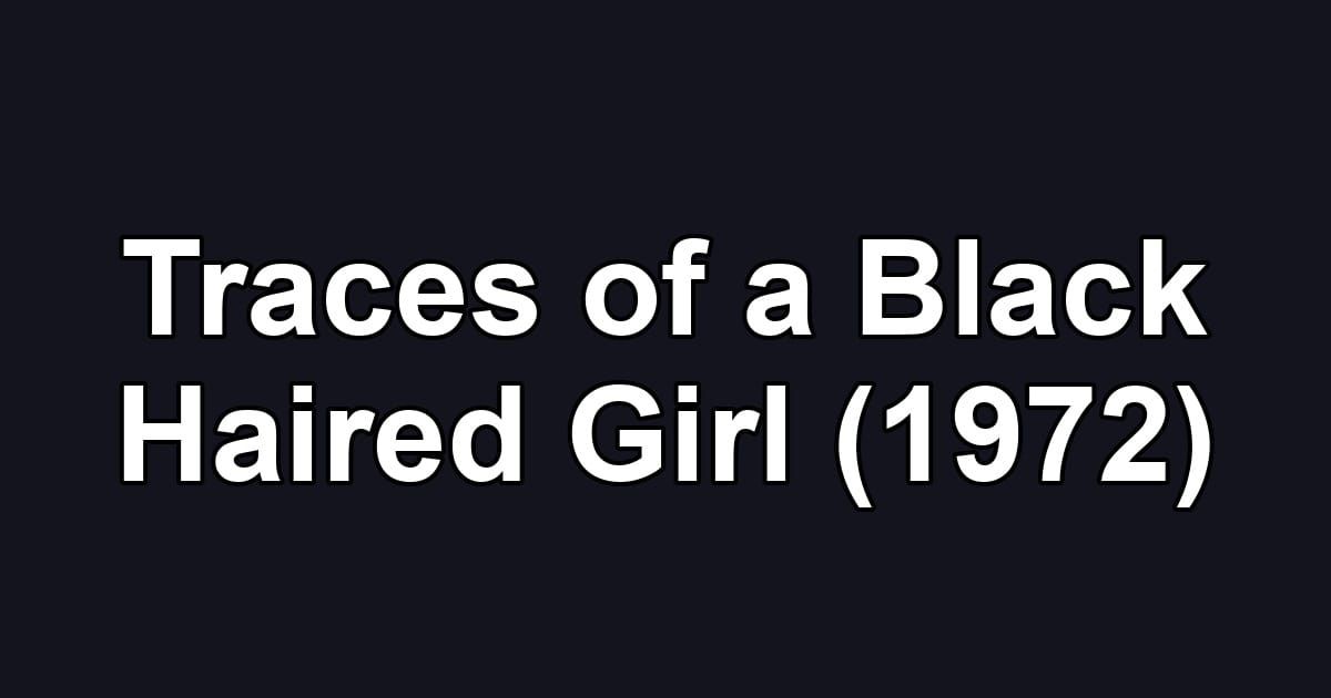 Traces of a Black Haired Girl (1972)