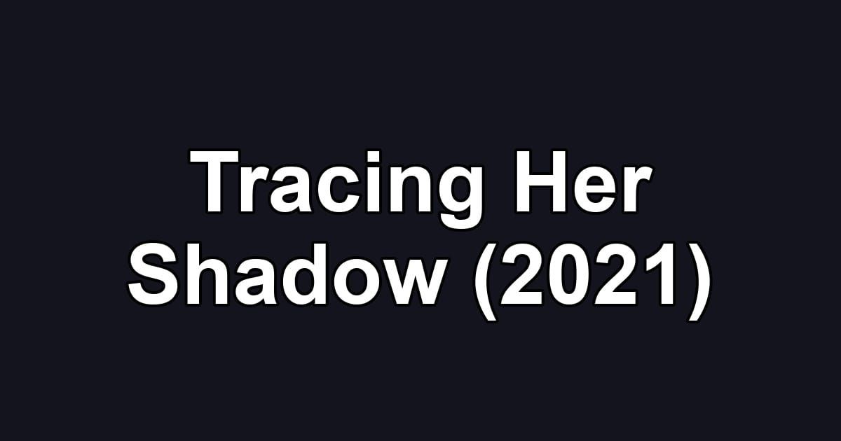 Tracing Her Shadow (2021)