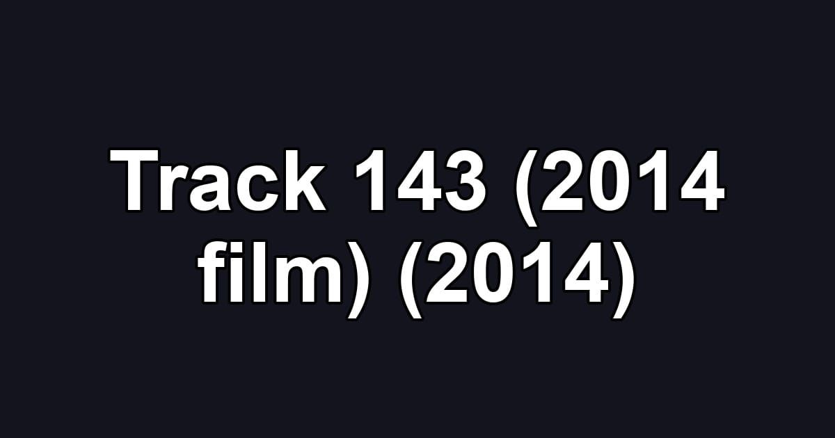 Track 143 (2014 film) (2014)