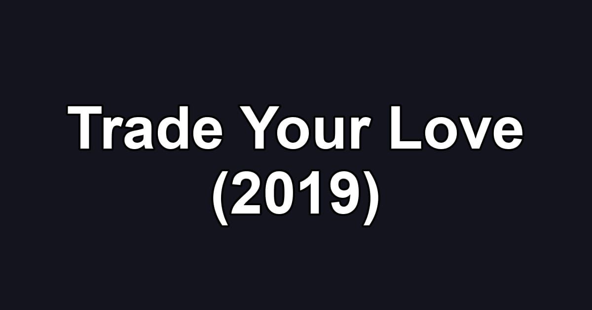 Trade Your Love (2019)