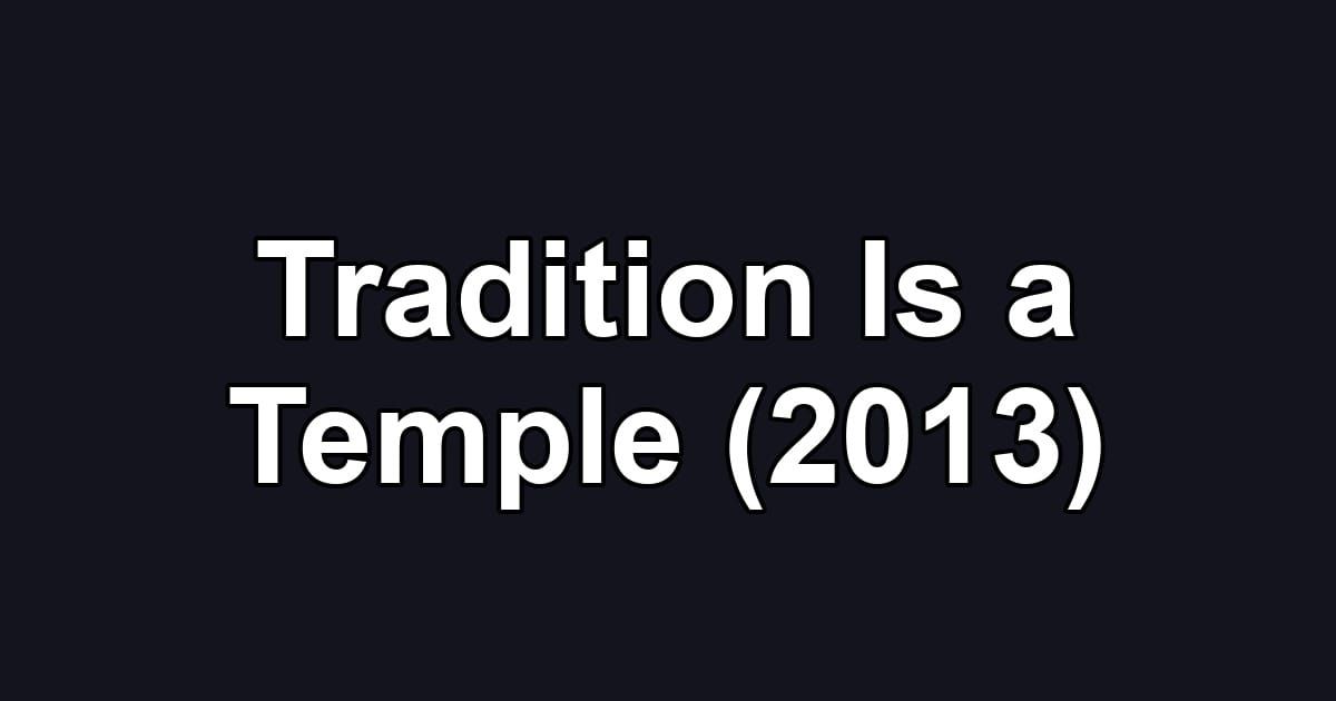 Tradition Is a Temple (2013)