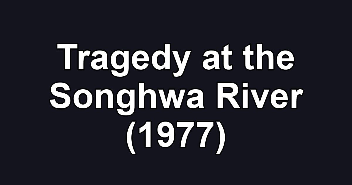 Tragedy at the Songhwa River (1977)