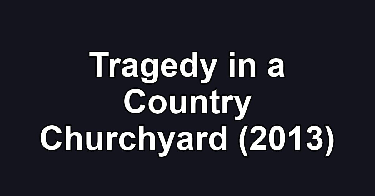 Tragedy in a Country Churchyard (2013)