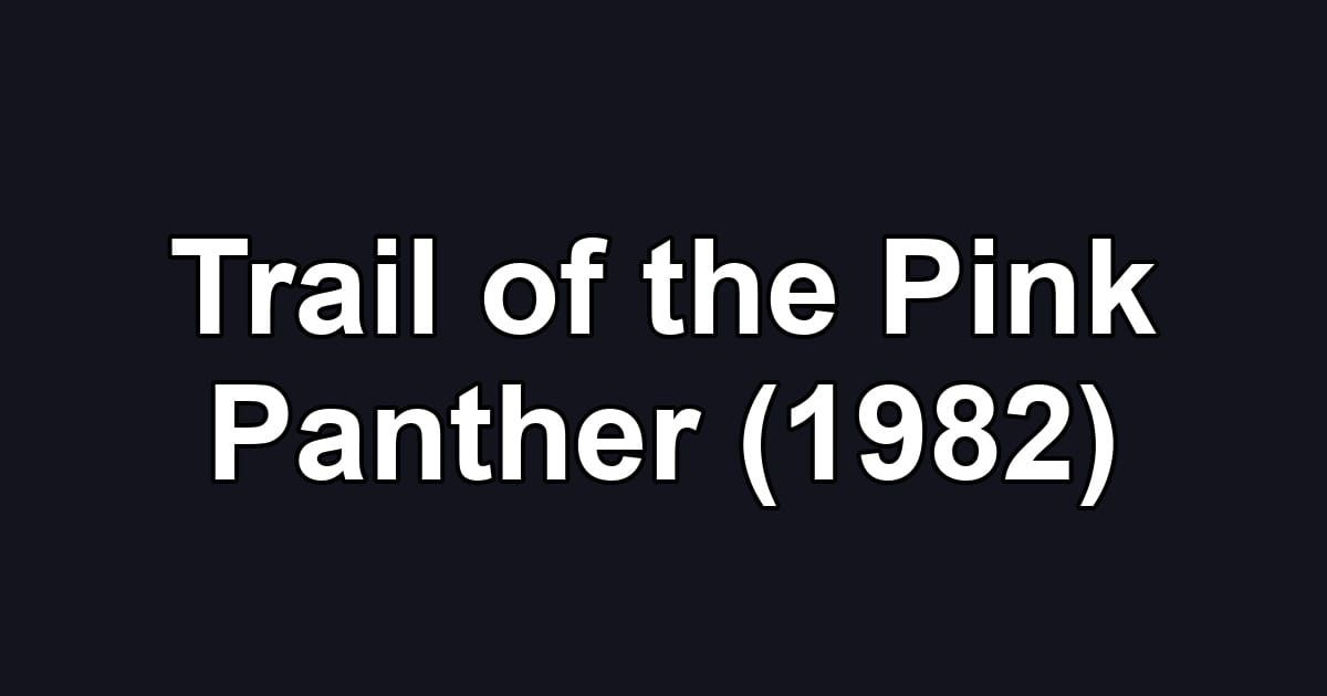 Trail of the Pink Panther (1982)