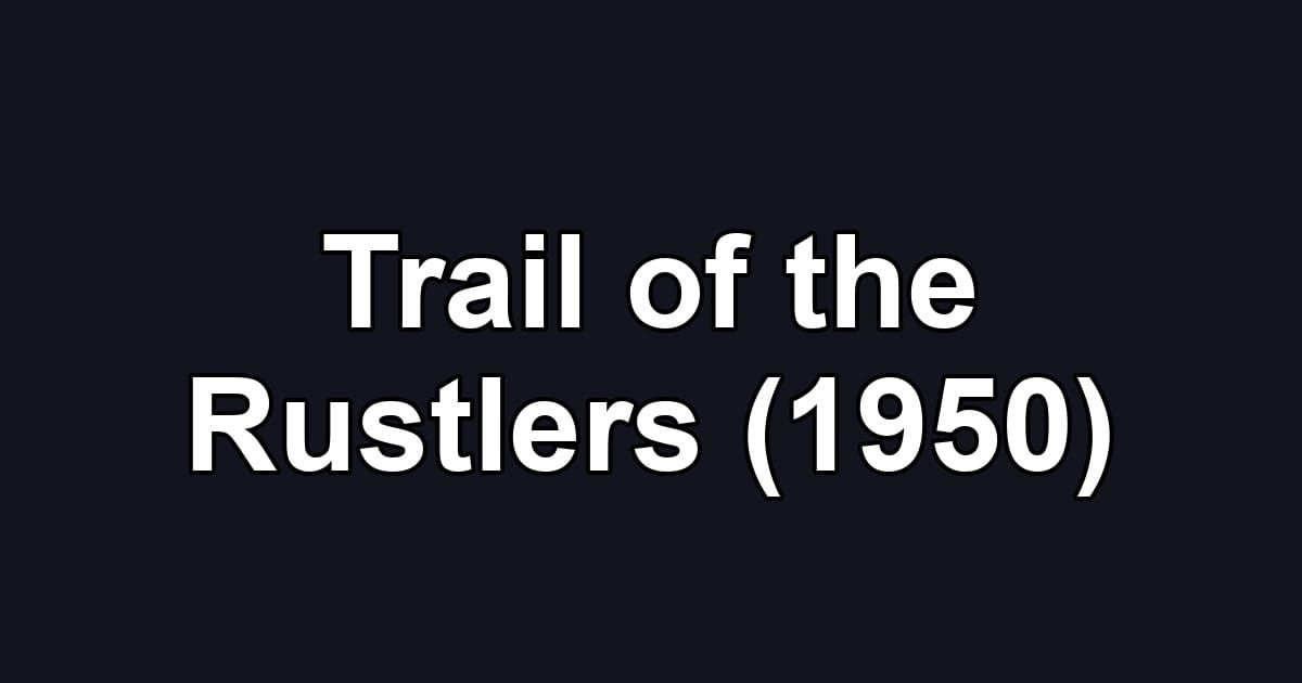 Trail of the Rustlers (1950)