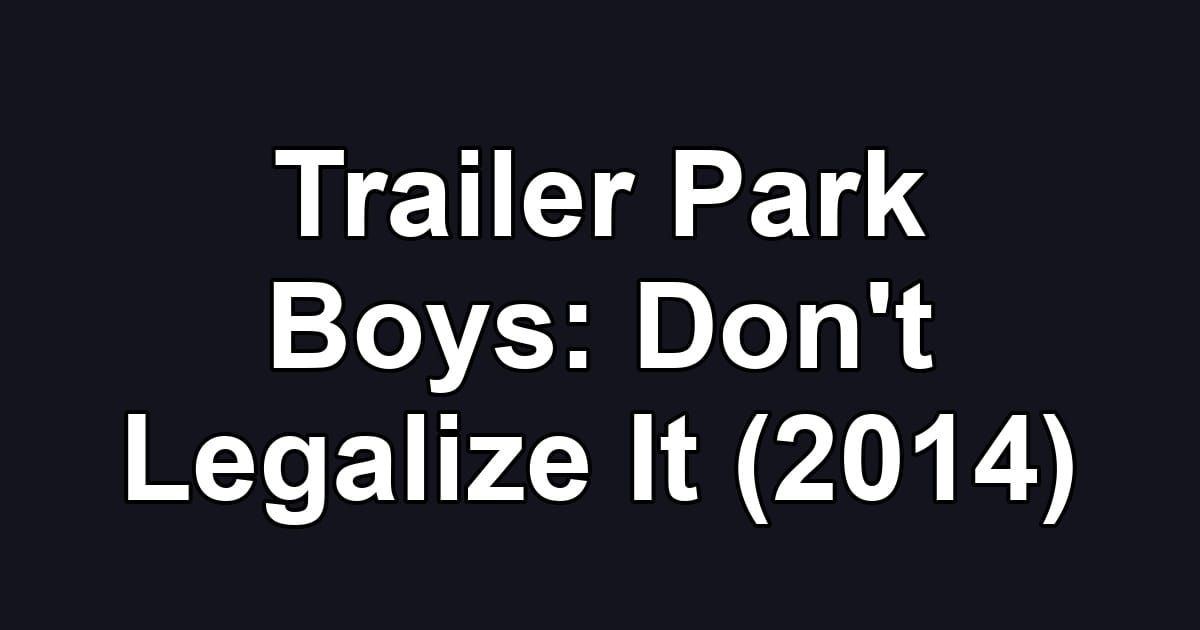 Trailer Park Boys: Don't Legalize It (2014)