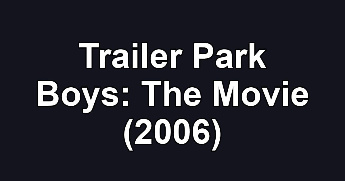 Trailer Park Boys: The Movie (2006)