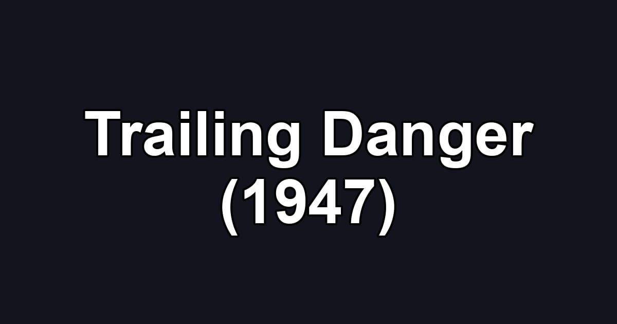Trailing Danger (1947)
