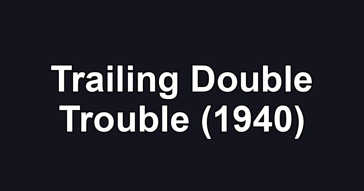 Trailing Double Trouble (1940)
