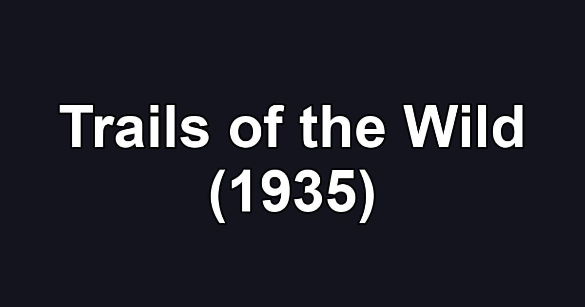 Trails of the Wild (1935)